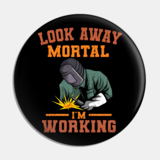 Look Away Mortal I'm Working, Welding, Metal Work, Funny Welder, Welding Dad, Welding Pin