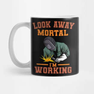 Look Away Mortal I'm Working, Welding, Metal Work, Funny Welder, Welding Dad, Welding Mug