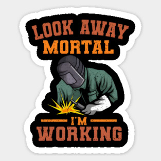 Look Away Mortal I'm Working, Welding, Metal Work, Funny Welder, Welding Dad, Welding Sticker