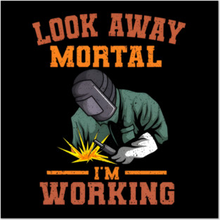 Look Away Mortal I'm Working, Welding, Metal Work, Funny Welder, Welding Dad, Welding Posters and Art