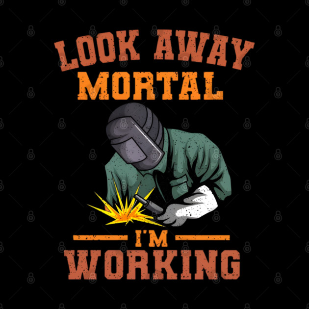Look Away Mortal I'm Working, Welding, Metal Work, Funny Welder, Welding Dad, Welding by Dhika Art