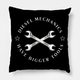 Diesel Mechanics Have Bigger Tools Pillow