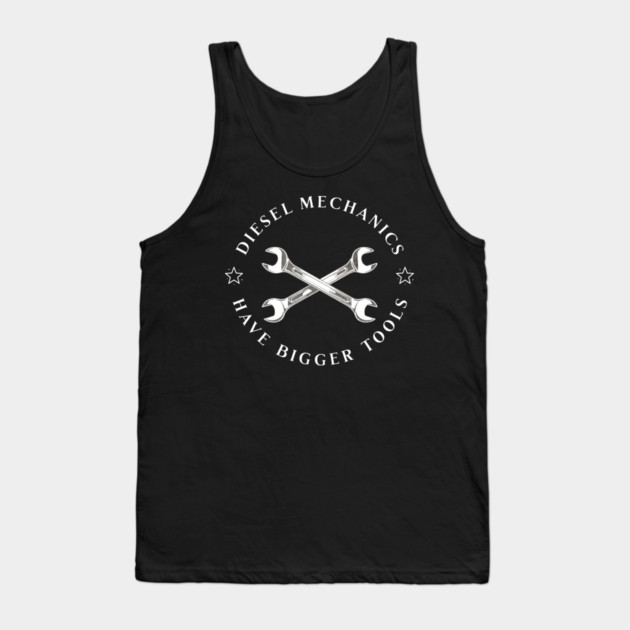 Diesel Mechanics Have Bigger Tools Tank Top by Pixel Threads 