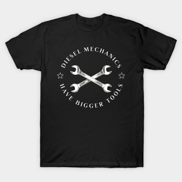 Diesel Mechanics Have Bigger Tools T-Shirt by Pixel Threads 