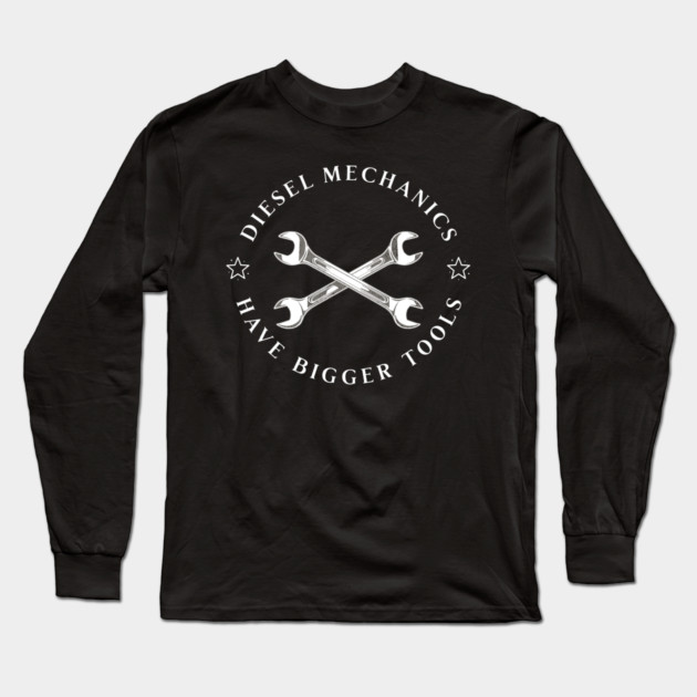 Diesel Mechanics Have Bigger Tools Long Sleeve T-Shirt by Pixel Threads 