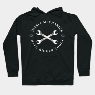 Diesel Mechanics Have Bigger Tools Hoodie