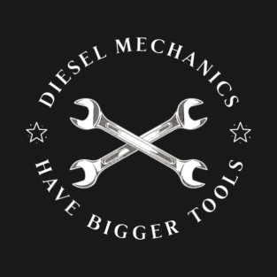 Diesel Mechanics Have Bigger Tools T-Shirt