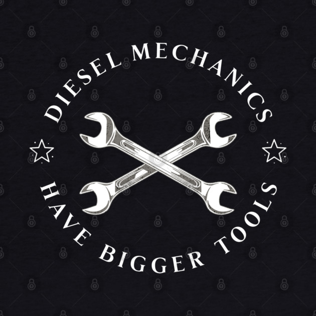 Diesel Mechanics Have Bigger Tools by Pixel Threads 