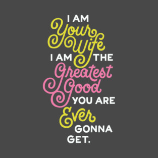 Greatest Good You Are Ever Gonna Get V2 T-Shirt