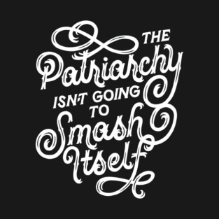 Patriarachy Isn't Going to Smash Itself V2 T-Shirt