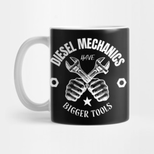 Diesel Mechanics Have Bigger Tools Mug