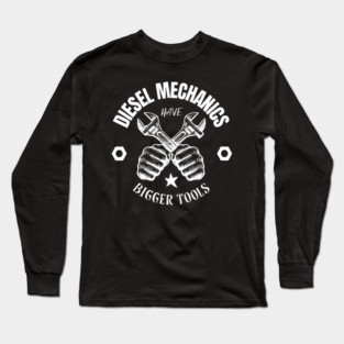 Diesel Mechanics Have Bigger Tools Long Sleeve T-Shirt