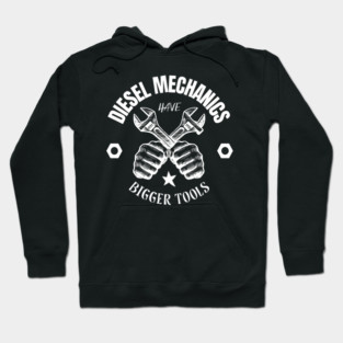 Diesel Mechanics Have Bigger Tools Hoodie