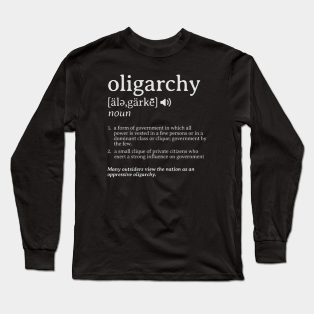 What is an Oligarchy Definition Political Activist Minds Long Sleeve T-Shirt by Yesteeyear