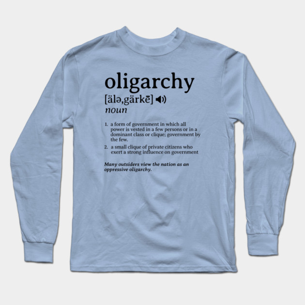 What is an Oligarchy Definition Political Activist Minds Long Sleeve T-Shirt by Yesteeyear