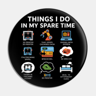 Things I Do in My Spare Time – Funny 3D Printing / 3D Printer Hobby T-Shirt Pin