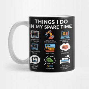 Things I Do in My Spare Time – Funny 3D Printing / 3D Printer Hobby T-Shirt Mug