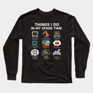 Things I Do in My Spare Time – Funny 3D Printing / 3D Printer Hobby T-Shirt Long Sleeve T-Shirt