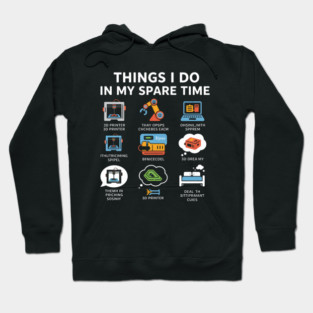 Things I Do in My Spare Time – Funny 3D Printing / 3D Printer Hobby T-Shirt Hoodie