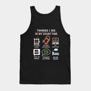 Things I Do in My Spare Time – Funny 3D Printing / 3D Printer Hobby T-Shirt Tank Top