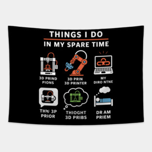 Things I Do in My Spare Time – Funny 3D Printing / 3D Printer Hobby T-Shirt Tapestry