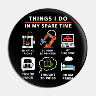 Things I Do in My Spare Time – Funny 3D Printing / 3D Printer Hobby T-Shirt Pin