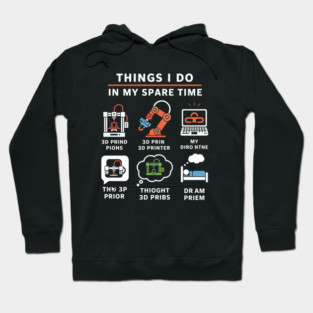Things I Do in My Spare Time – Funny 3D Printing / 3D Printer Hobby T-Shirt Hoodie