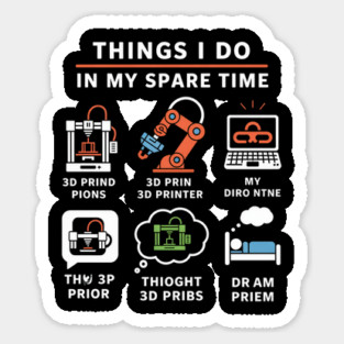 Things I Do in My Spare Time – Funny 3D Printing / 3D Printer Hobby T-Shirt Sticker