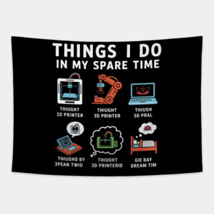Things I Do in My Spare Time – Funny 3D Printing / 3D Printer Hobby T-Shirt Tapestry