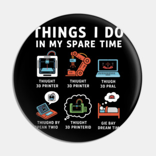 Things I Do in My Spare Time – Funny 3D Printing / 3D Printer Hobby T-Shirt Pin