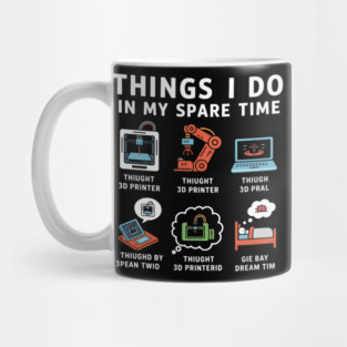 Things I Do in My Spare Time – Funny 3D Printing / 3D Printer Hobby T-Shirt Mug