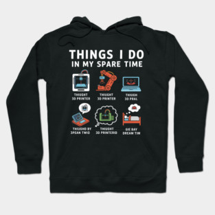 Things I Do in My Spare Time – Funny 3D Printing / 3D Printer Hobby T-Shirt Hoodie