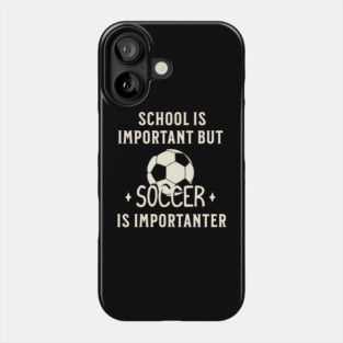 School Is Important But Soccer Is Importanter Phone Case