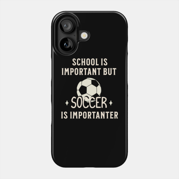 School Is Important But Soccer Is Importanter Phone Case by Pixel Threads 