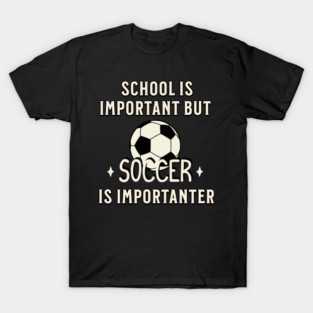 School Is Important But Soccer Is Importanter T-Shirt