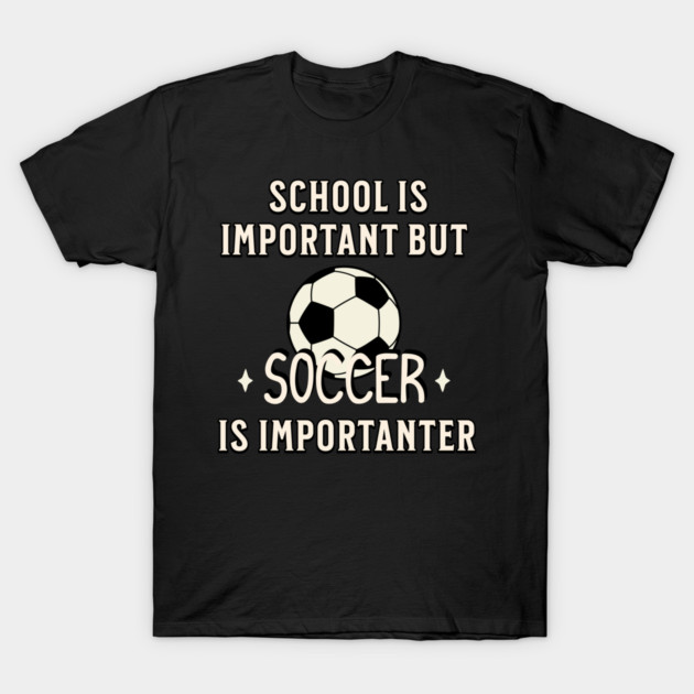 School Is Important But Soccer Is Importanter T-Shirt by Pixel Threads 