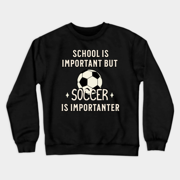 School Is Important But Soccer Is Importanter Crewneck Sweatshirt by Pixel Threads 