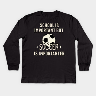 School Is Important But Soccer Is Importanter Kids Long Sleeve T-Shirt
