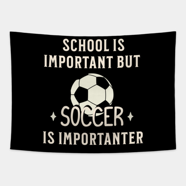 School Is Important But Soccer Is Importanter Tapestry by Pixel Threads 