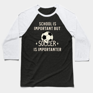 School Is Important But Soccer Is Importanter Baseball T-Shirt