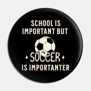 School Is Important But Soccer Is Importanter Pin