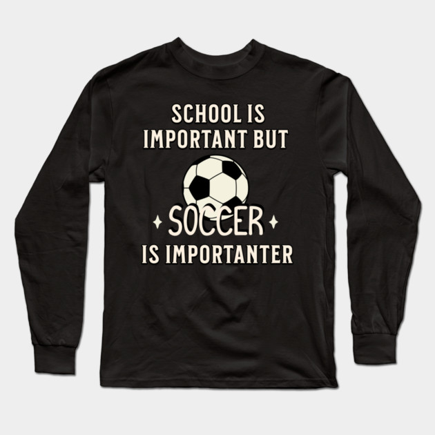 School Is Important But Soccer Is Importanter Long Sleeve T-Shirt by Pixel Threads 
