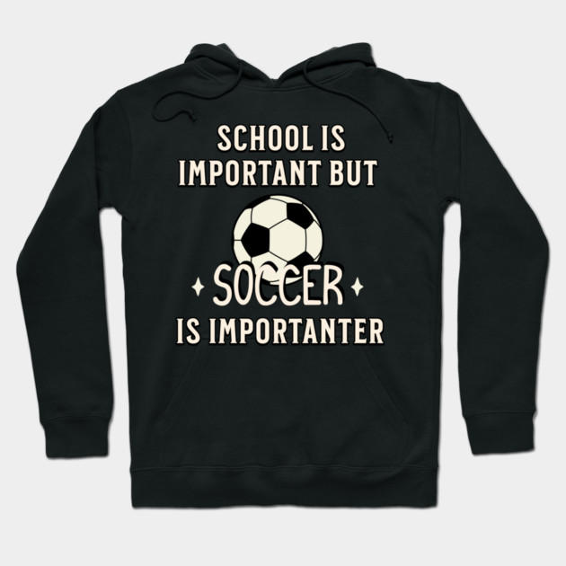 School Is Important But Soccer Is Importanter Hoodie by Pixel Threads 