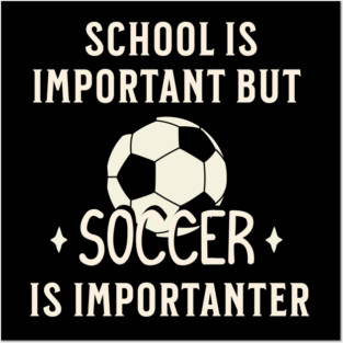 School Is Important But Soccer Is Importanter Posters and Art