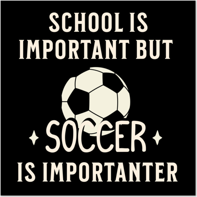 School Is Important But Soccer Is Importanter Wall Art by Pixel Threads 