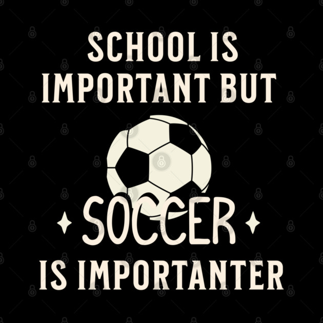 School Is Important But Soccer Is Importanter by Pixel Threads 