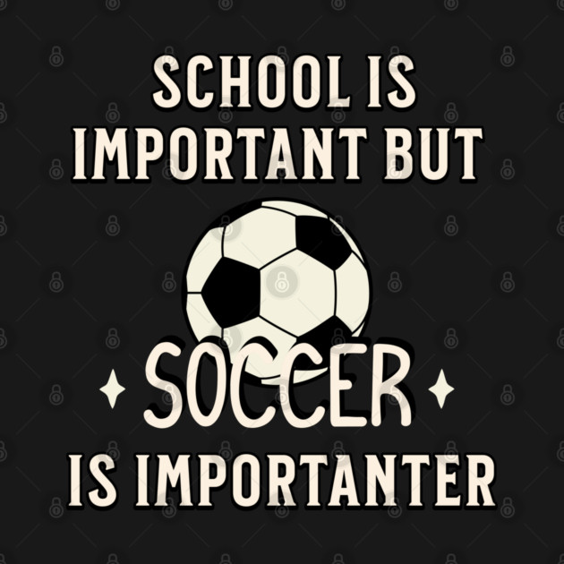 School Is Important But Soccer Is Importanter by Pixel Threads 