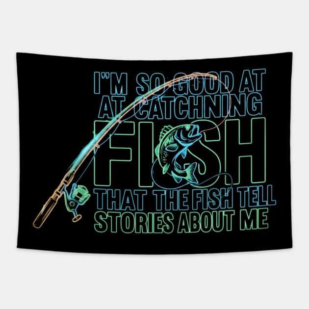 I'M SO GOOD AT CATCHING FISH That The Fish Tell Stories About Me For Fisherman Tapestry by ArtistTee ⭐⭐⭐⭐⭐