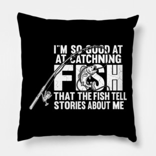 I'm So Good At Catching Fish Angler Gift Pillow