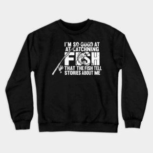 I'm So Good At Catching Fish Angler Gift Crewneck Sweatshirt